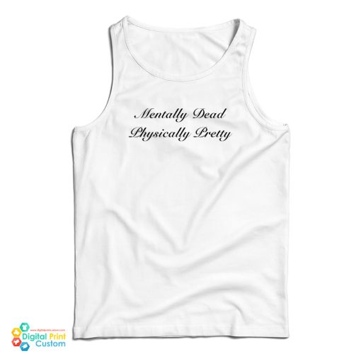 Mentally Dead Physically Pretty Tank Top For UNISEX