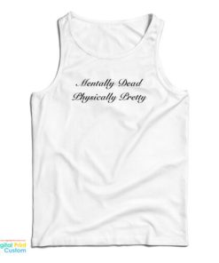 Mentally Dead Physically Pretty Tank Top For UNISEX