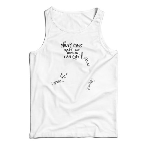 Miley Cyrus Made Me Realize I Am Gay Tank Top