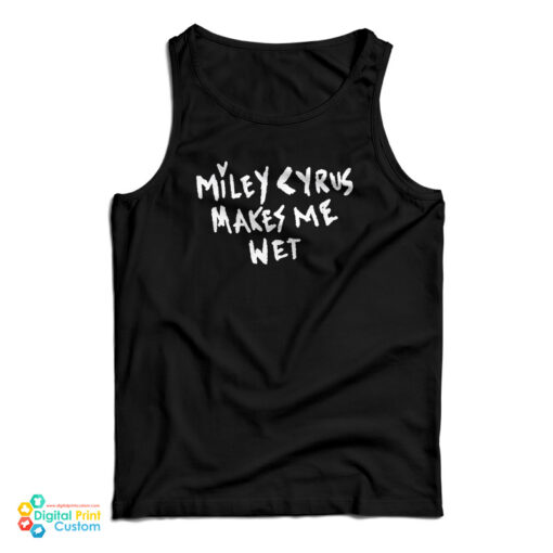 Miley Cyrus Makes Me Wet Tank Top For UNISEX