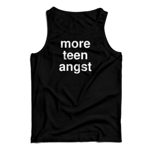 More Teen Angst Tank Top For UNISEX