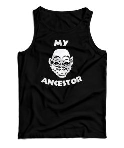My Ancestor Monkey Tank Top For UNISEX My Ancestor Monkey Tank Top For UNISEX