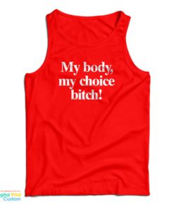 My Body My Choice Bitch Tank Top For UNISEX