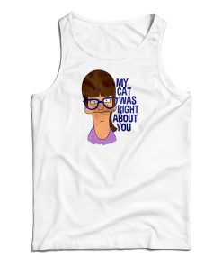 My Cat Was Right About You Tank Top