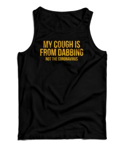 My Cough Is From Dabbing Not The Coronavirus Tank Top For UNISEX My Cough Is From Dabbing Not The Coronavirus Tank Top For UNISEX
