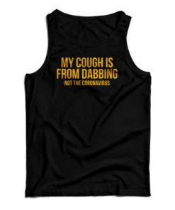 My Cough Is From Dabbing Not The Coronavirus Tank Top For UNISEX