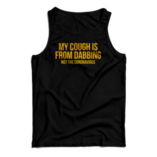 My Cough Is From Dabbing Not The Coronavirus Tank Top For UNISEX