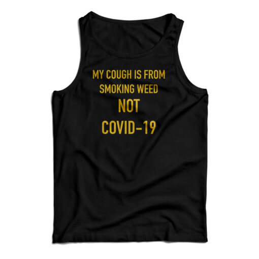 My Cough Is From Smoking Weed Not Covid-19 Tank Top For UNISEX