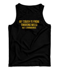 My Cough Is From Smoking Weed Not The Coronavirus Tank Top