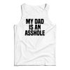 My Dad Is An Asshole Tank Top Size S, M, L, XL, 2XL For UNISEX