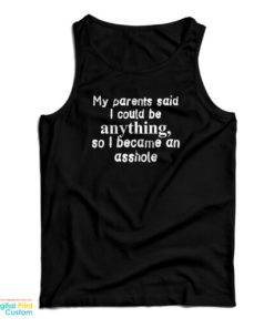 My Parents Said I Could Be Anything So I Became An Asshole Tank Top