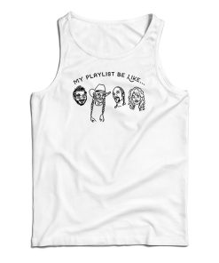 My Playlist Be Like Tank Top For UNISEX