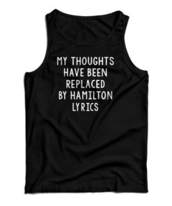 My Thoughts Have Been Replaced by Hamilton Lyrics Tank Top