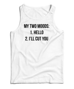 My Two Moods Hello I’ll Cut You Tank Top