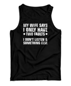 My Wife Says I Only Have Two Faults Tank Top My Wife Says I Only Have Two Faults Tank Top