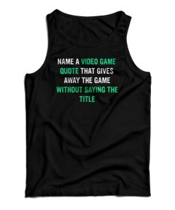 Name A Video Game Quote Tank Top For UNISEX Name A Video Game Quote Tank Top For UNISEX