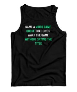 Name A Video Game Quote Tank Top For UNISEX