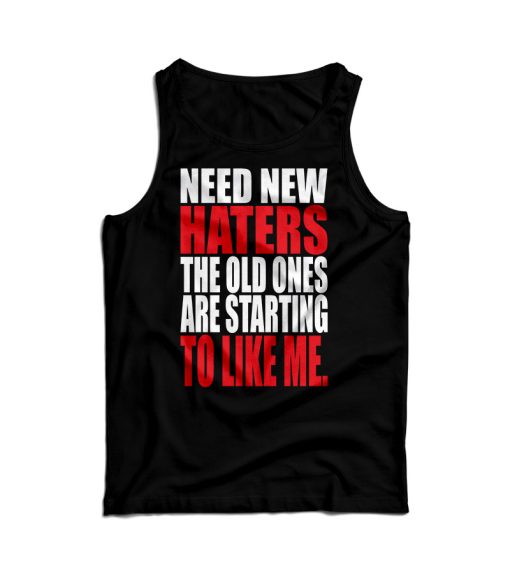 Need New Haters The Old Ones Are Starting To Like Me Tank Top UNISEX