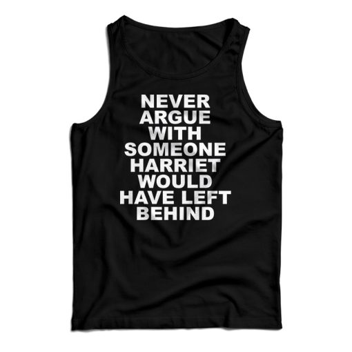 Never Argue With Someone Harriet Would Have Left Behind Tank Top