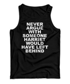 Never Argue With Someone Harriet Would Have Left Behind Tank Top