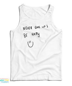 Never Give Up Be Happy Tank Top Never Give Up Be Happy Tank Top