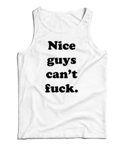 Nice Guys Can’t Fuck Tank Top For UNISEX