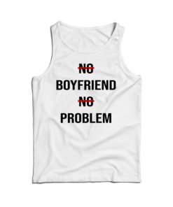 No Boyfriend No Problem Funny Parody Life Tank Top Cheap For UNISEX