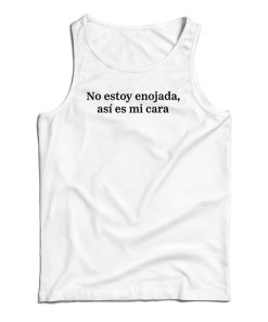 No Estoy Enojada Asi Es Mi Cara Tank