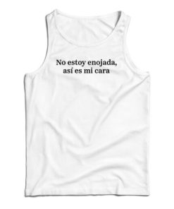 No Estoy Enojada Asi Es Mi Cara Tank