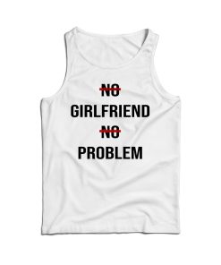 No Girlfriend No Problem Funny Parody Life Tank Top Cheap For UNISEX