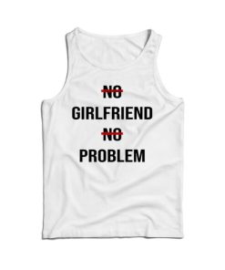 No Girlfriend No Problem Funny Parody Life Tank Top Cheap For UNISEX
