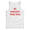 No Inspiration Today Sorry Tank Top For Men’s And Women’s