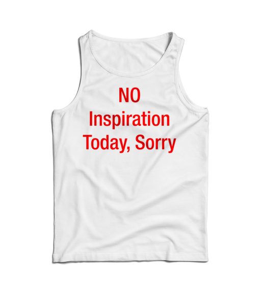 No Inspiration Today Sorry Tank Top For Men’s And Women’s