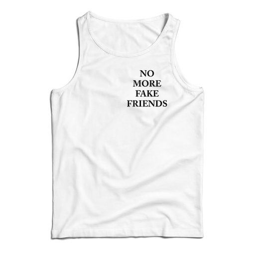 No More Fake Friends Tank Top For UNISEX