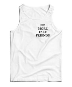 No More Fake Friends Tank Top For UNISEX