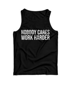 Nobody Cares Work Harder Tank Top Cheap For Men’s And Women’s