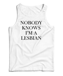 Nobody Knows I’m A Lesbian Tank Top