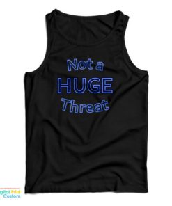 Not A Huge Threat Tank Top For UNISEX 1 Not A Huge Threat Tank Top For UNISEX 2