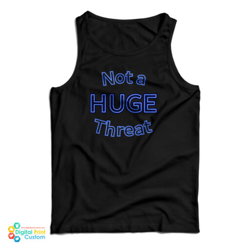 Not A Huge Threat Tank Top For UNISEX Not A Huge Threat Tank Top For UNISEX