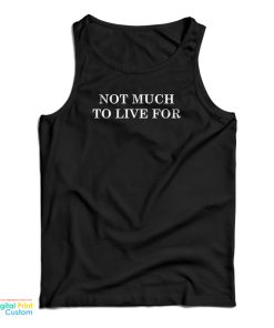 Not Much To Live For Tank Top Not Much To Live For Tank Top