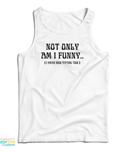 Not Only Am I Funny I Have Nice Titties Too Tank Top For UNISEX