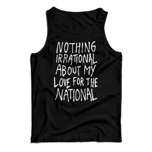 Nothing Irrational About My Love For The National Tank Top For UNISEX