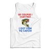 Of Course I Cum Fast I Got Fish To Catch Tank Top For