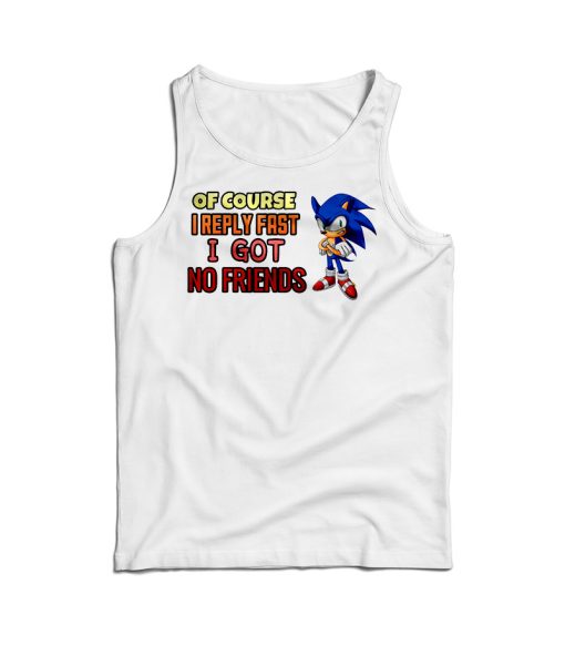 Of Course I Reply Fast I Have No Friends Tank Top For UNISEX