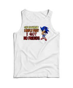 Of Course I Reply Fast I Have No Friends Tank Top For UNISEX