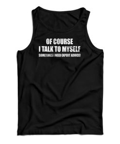 Of Course I Talk To MySelf Tank Top For UNISEX Of Course I Talk To MySelf Tank Top For UNISEX