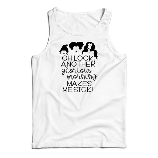 Oh Look Another Glorious Morning Makes Me Sick Tank Top For UNISEX