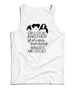 Oh Look Another Glorious Morning Makes Me Sick Tank Top For UNISEX