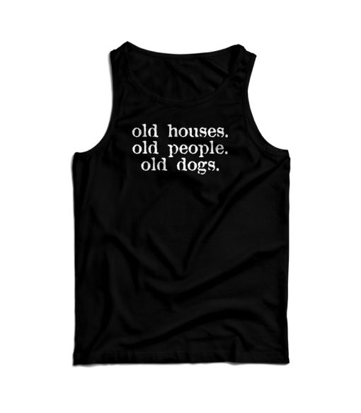 Old Houses Old People Old Dogs Tank Top For Men’s And Women’s