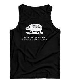 On My Way To Destroy Everything Youve Ever Loved Tank Top 1